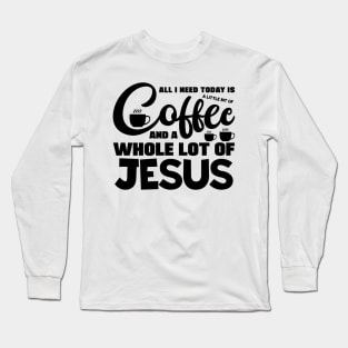 All I need today Long Sleeve T-Shirt